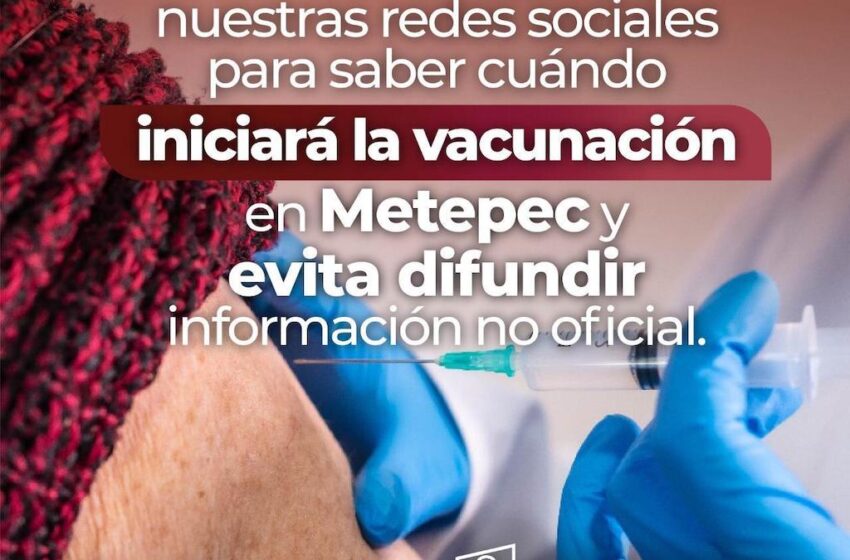  DIFUNDEN INFORMACIÓN FALSA SOBRE APLICACIÓN DE VACUNAS CONTRA COVID-19 EN METEPEC