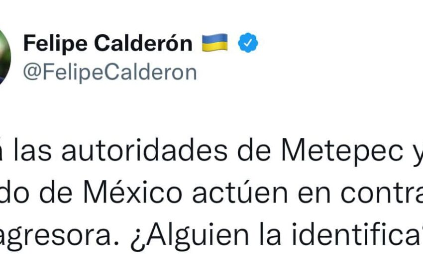 EX PRESIDENTE DE MÉXICO FELIPE CALDERÓN PIDIÓ A LAS AUTORIDADES DE METEPEC Y EDOMEX ACTUAR CONTRA AGRESORA DE GUARDIA DE SEGURIDAD