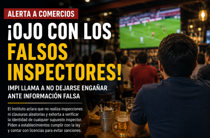  ¡Ojo con los falsos inspectores! IMPI alerta a comercios rumbo al Mundial 2026